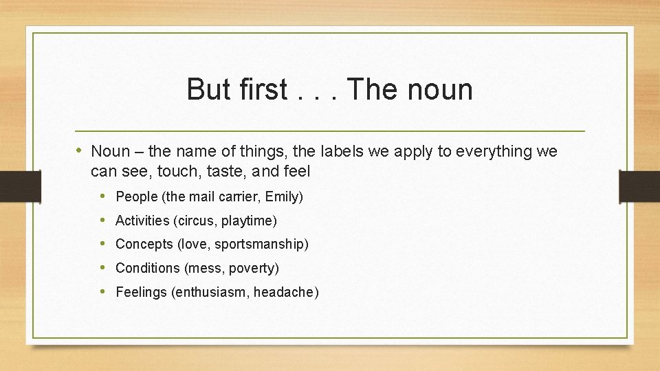 But first. . . The noun • Noun – the name of things, the