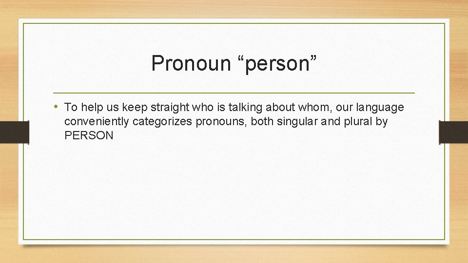 Pronoun “person” • To help us keep straight who is talking about whom, our