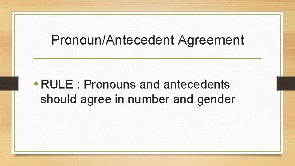 Pronoun/Antecedent Agreement • RULE : Pronouns and antecedents should agree in number and gender