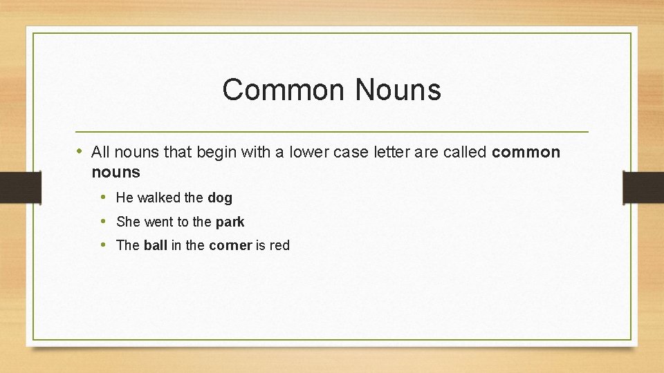 Common Nouns • All nouns that begin with a lower case letter are called