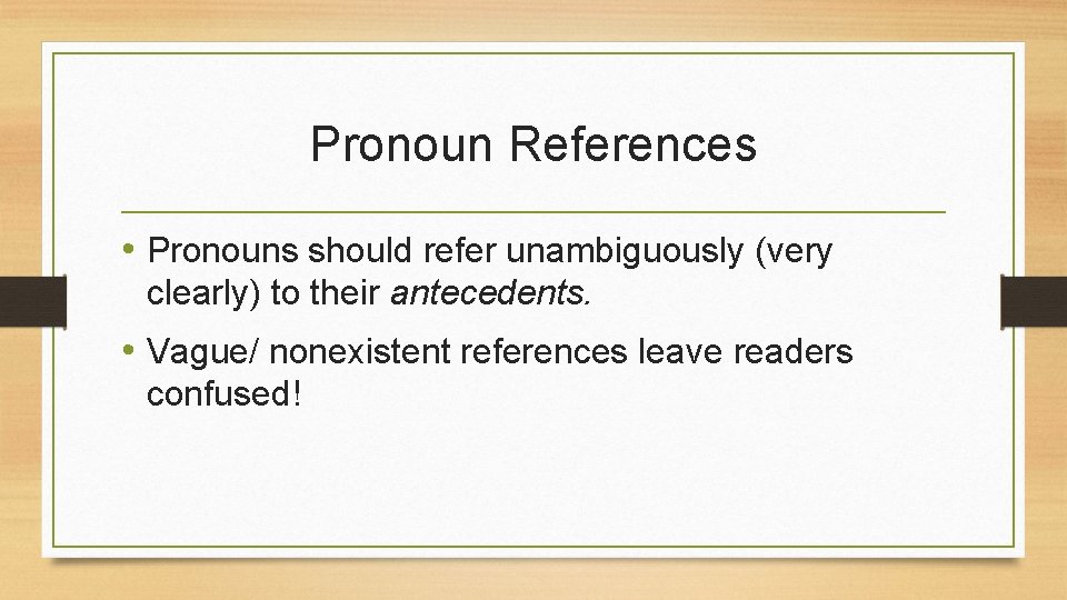 Pronoun References • Pronouns should refer unambiguously (very clearly) to their antecedents. • Vague/