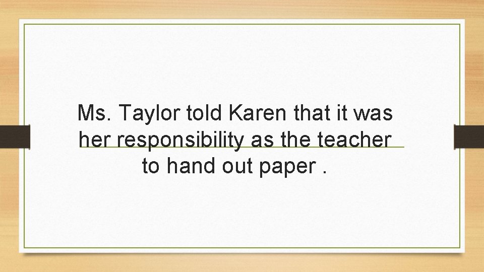 Ms. Taylor told Karen that it was her responsibility as the teacher to hand
