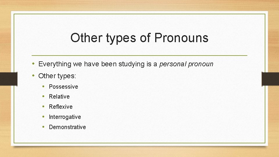 Other types of Pronouns • Everything we have been studying is a personal pronoun