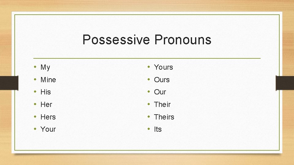 Possessive Pronouns • • • My Mine His Hers Your • • • Yours