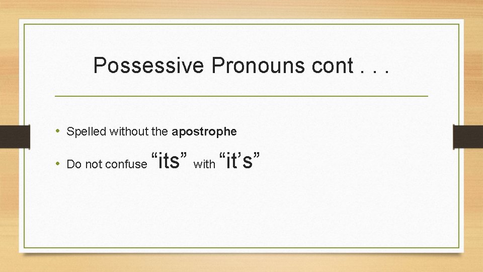 Possessive Pronouns cont. . . • Spelled without the apostrophe • Do not confuse