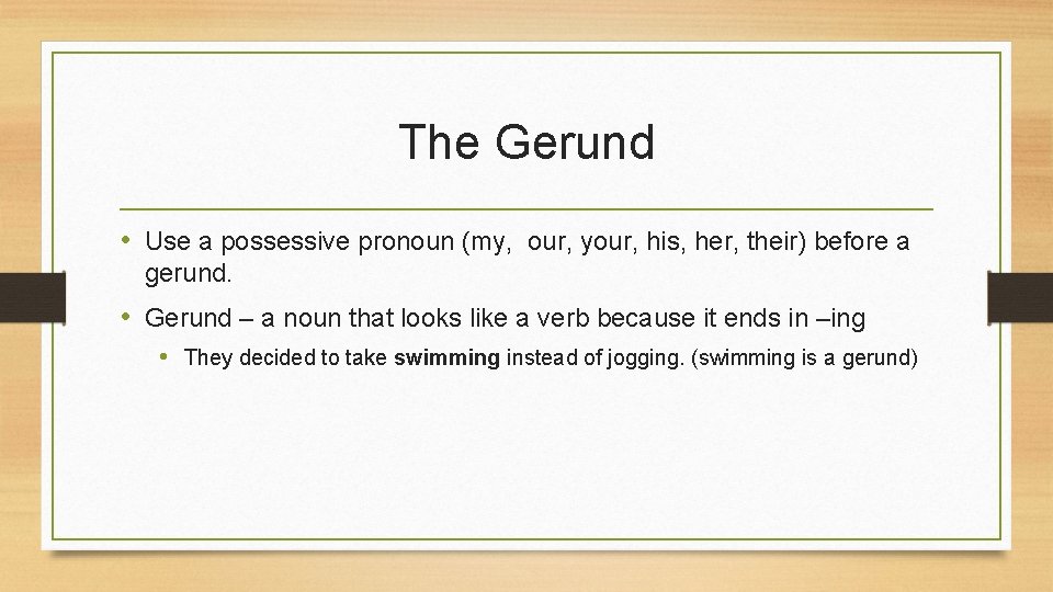 The Gerund • Use a possessive pronoun (my, our, your, his, her, their) before