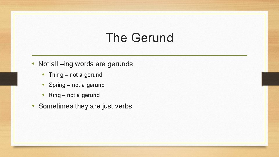 The Gerund • Not all –ing words are gerunds • Thing – not a