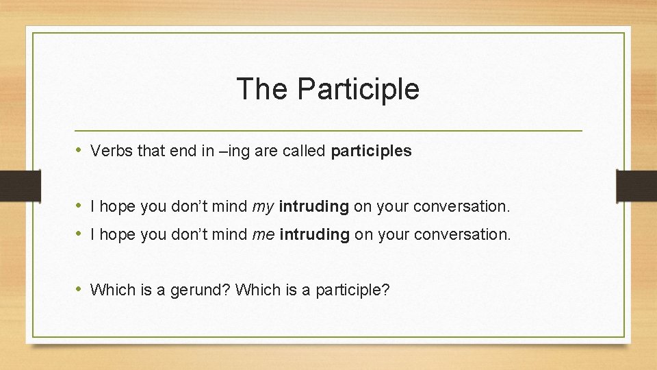 The Participle • Verbs that end in –ing are called participles • I hope