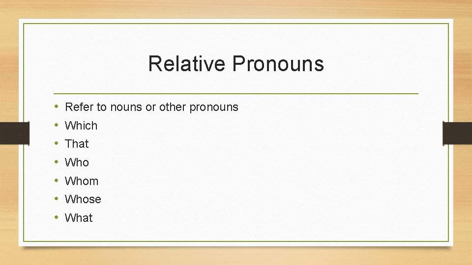 Relative Pronouns • • Refer to nouns or other pronouns Which That Whom Whose
