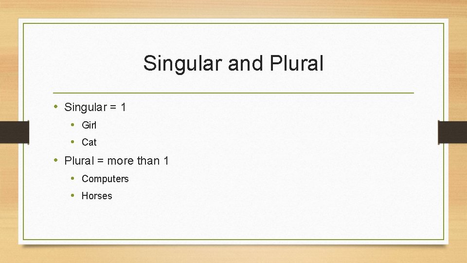 Singular and Plural • Singular = 1 • Girl • Cat • Plural =