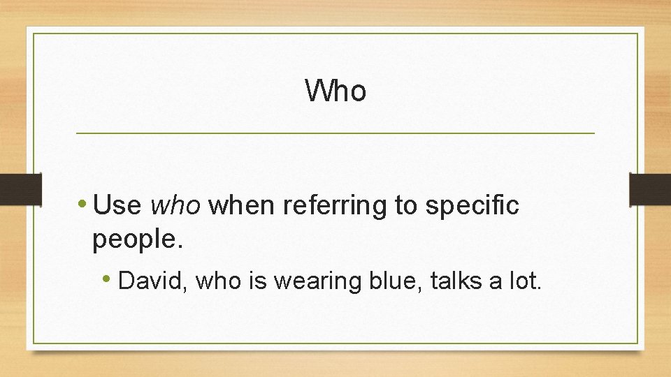Who • Use who when referring to specific people. • David, who is wearing