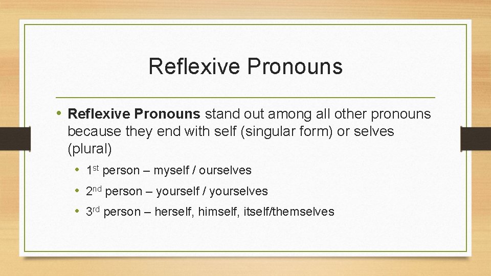Reflexive Pronouns • Reflexive Pronouns stand out among all other pronouns because they end