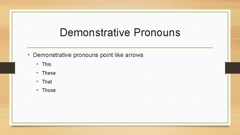 Demonstrative Pronouns • Demonstrative pronouns point like arrows • • This These That Those