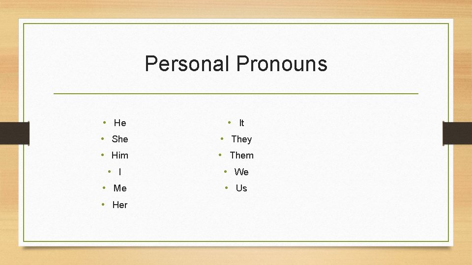 Personal Pronouns • He • She • Him • I • Me • Her