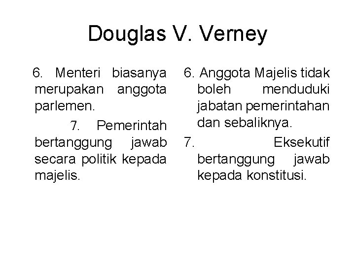 Douglas V. Verney 6. Menteri biasanya merupakan anggota parlemen. 7. Pemerintah bertanggung jawab secara