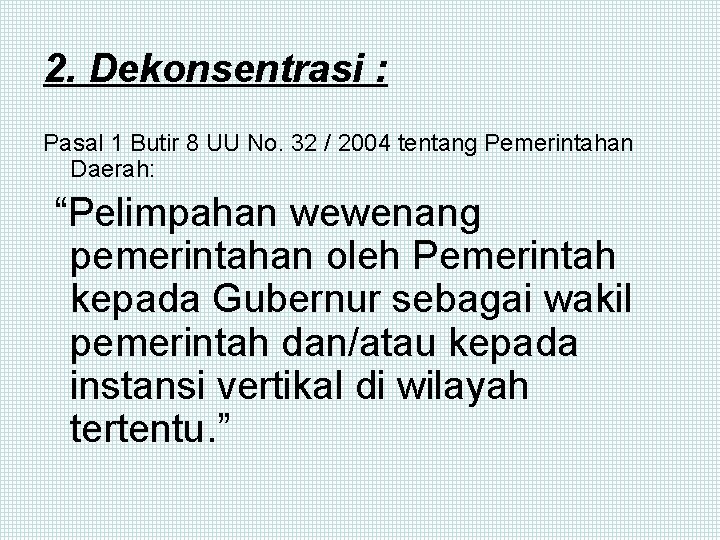 2. Dekonsentrasi : Pasal 1 Butir 8 UU No. 32 / 2004 tentang Pemerintahan