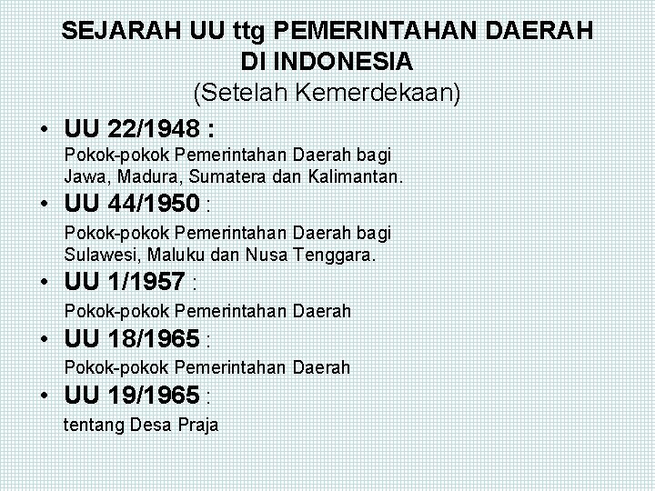 SEJARAH UU ttg PEMERINTAHAN DAERAH DI INDONESIA (Setelah Kemerdekaan) • UU 22/1948 : Pokok-pokok