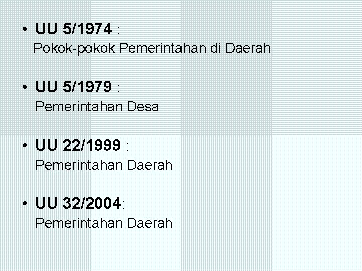  • UU 5/1974 : Pokok-pokok Pemerintahan di Daerah • UU 5/1979 : Pemerintahan