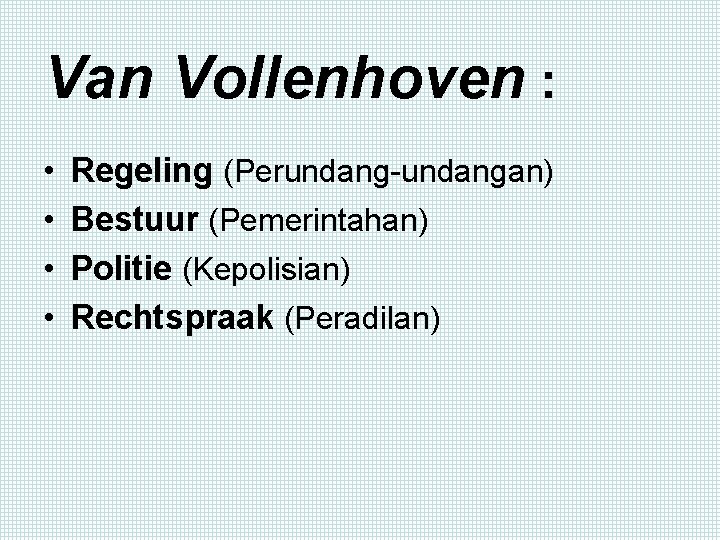 Van Vollenhoven : • • Regeling (Perundang-undangan) Bestuur (Pemerintahan) Politie (Kepolisian) Rechtspraak (Peradilan) 