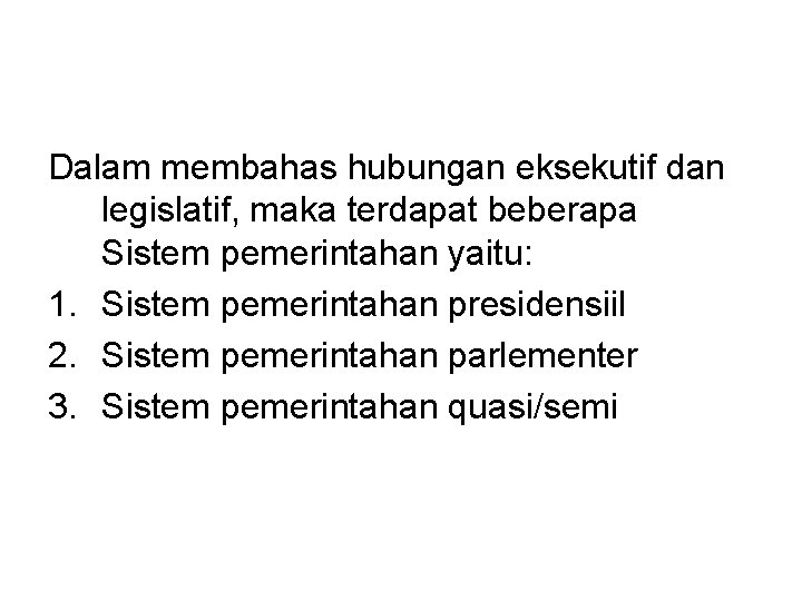 Dalam membahas hubungan eksekutif dan legislatif, maka terdapat beberapa Sistem pemerintahan yaitu: 1. Sistem