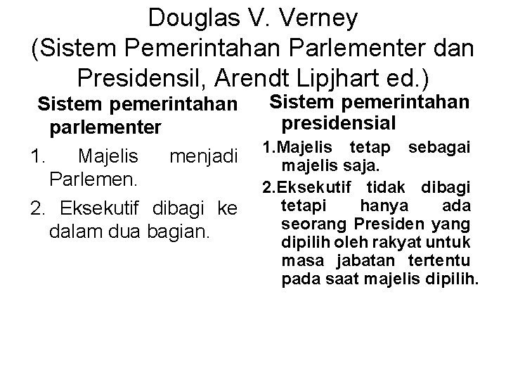 Douglas V. Verney (Sistem Pemerintahan Parlementer dan Presidensil, Arendt Lipjhart ed. ) Sistem pemerintahan
