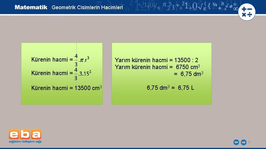 Geometrik Cisimlerin Hacimleri Kürenin hacmi = 13500 cm 3 Yarım kürenin hacmi = 13500