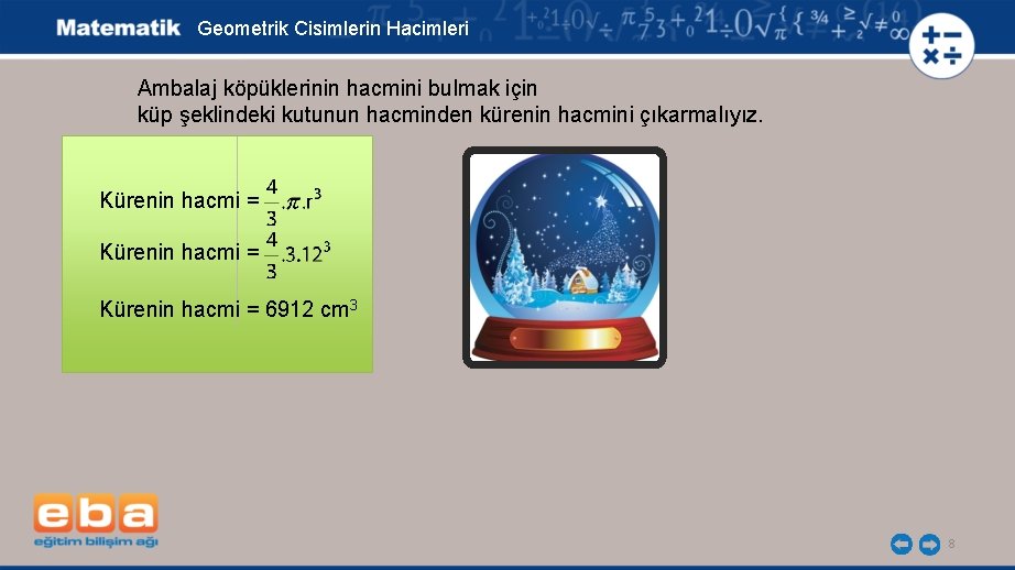 Geometrik Cisimlerin Hacimleri Ambalaj köpüklerinin hacmini bulmak için küp şeklindeki kutunun hacminden kürenin hacmini