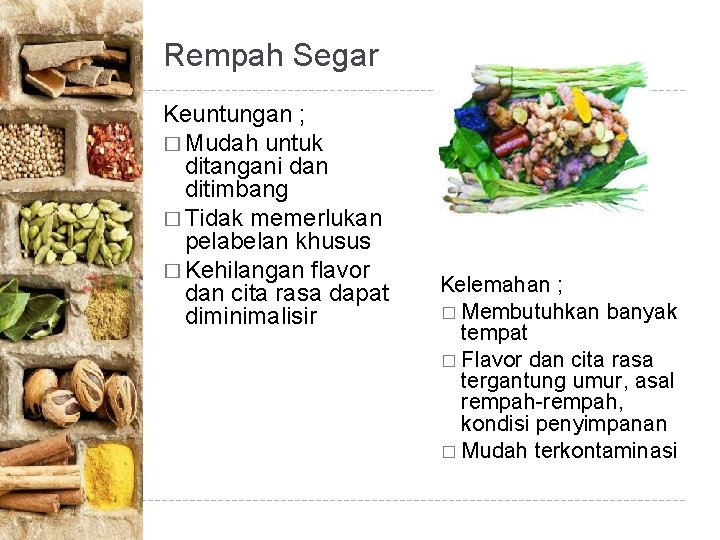 Rempah Segar Keuntungan ; � Mudah untuk ditangani dan ditimbang � Tidak memerlukan pelabelan Rempah Segar Keuntungan ; � Mudah untuk ditangani dan ditimbang � Tidak memerlukan pelabelan