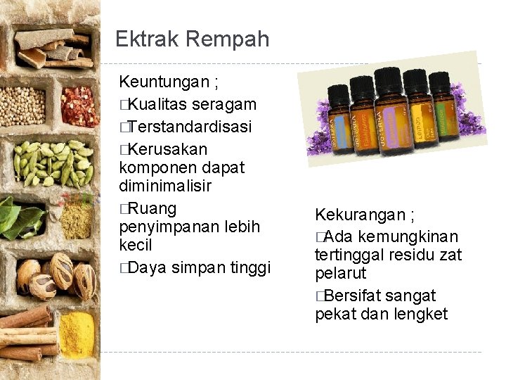 Ektrak Rempah Keuntungan ; � Kualitas seragam � Terstandardisasi � Kerusakan komponen dapat diminimalisir Ektrak Rempah Keuntungan ; � Kualitas seragam � Terstandardisasi � Kerusakan komponen dapat diminimalisir