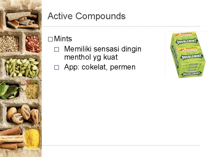 Active Compounds � Mints � � Memiliki sensasi dingin menthol yg kuat App: cokelat,