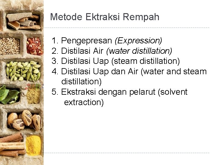 Metode Ektraksi Rempah 1. Pengepresan (Expression) 2. Distilasi Air (water distillation) 3. Distilasi Uap Metode Ektraksi Rempah 1. Pengepresan (Expression) 2. Distilasi Air (water distillation) 3. Distilasi Uap