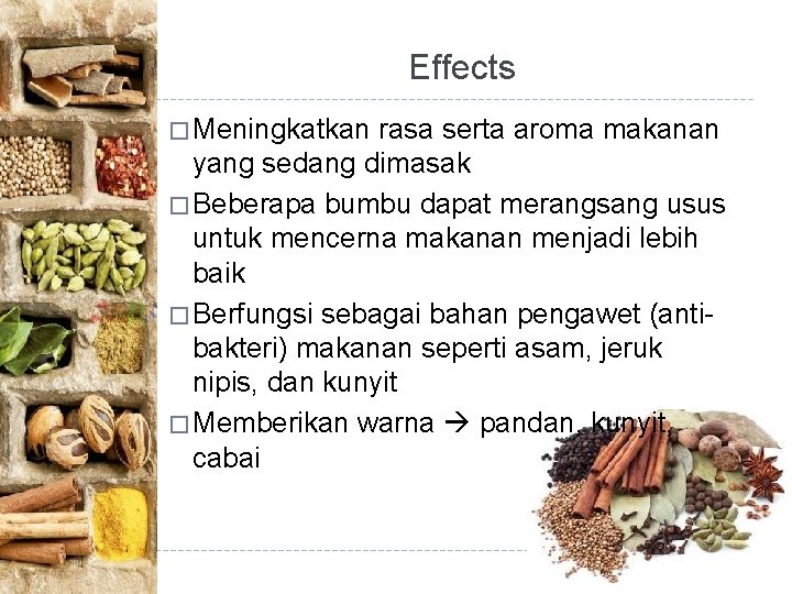 Effects � Meningkatkan rasa serta aroma makanan yang sedang dimasak � Beberapa bumbu dapat