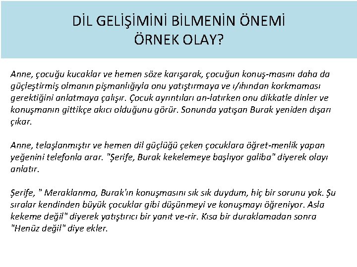 DİL GELİŞİMİNİ BİLMENİN ÖNEMİ ÖRNEK OLAY? Anne, çocuğu kucaklar ve hemen söze karışarak, çocuğun