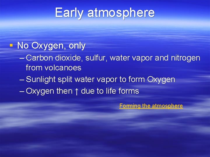 Early atmosphere § No Oxygen, only – Carbon dioxide, sulfur, water vapor and nitrogen