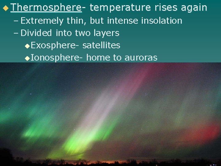 u Thermosphere- temperature rises again – Extremely thin, but intense insolation – Divided into