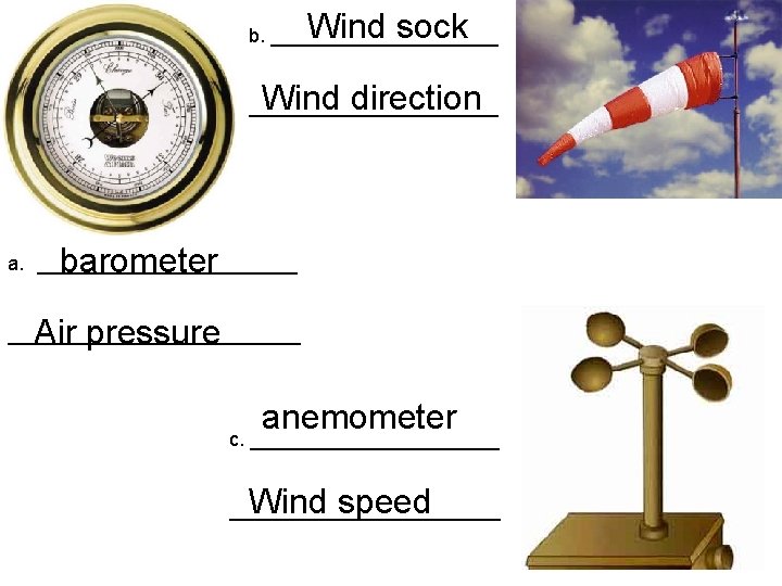 Wind sock b. ___________ Wind direction ____________ barometer a. ____________ Air pressure ______________ anemometer