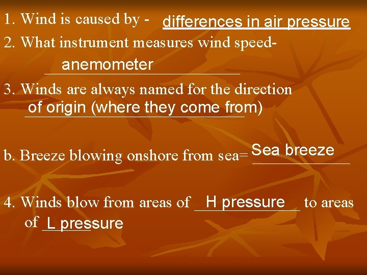 1. Wind is caused by - differences in air pressure 2. What instrument measures