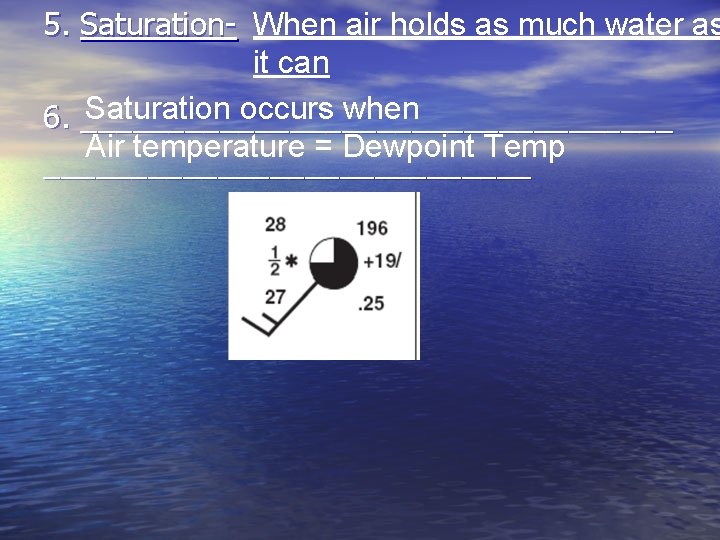 5. Saturation- When air holds as much water as it can Saturation occurs when