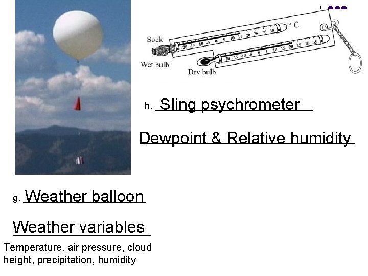 Sling psychrometer h. ____________________________________ Dewpoint & Relative humidity Weather balloon g. ____________ Weather variables