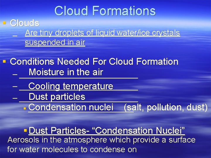 § Clouds Cloud Formations – Are tiny droplets of liquid water/ice crystals suspended in