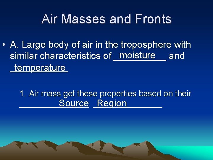 Air Masses and Fronts • A. Large body of air in the troposphere with