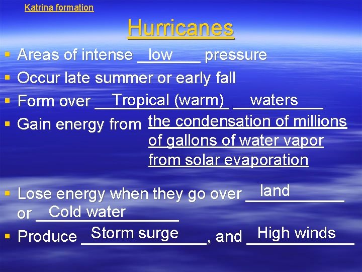 Katrina formation Hurricanes § § low Areas of intense _______ pressure Occur late summer
