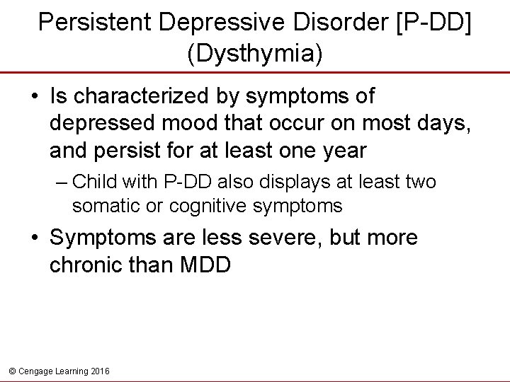 Persistent Depressive Disorder [P-DD] (Dysthymia) • Is characterized by symptoms of depressed mood that