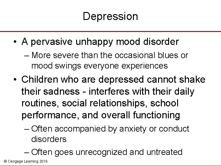 Depression • A pervasive unhappy mood disorder – More severe than the occasional blues