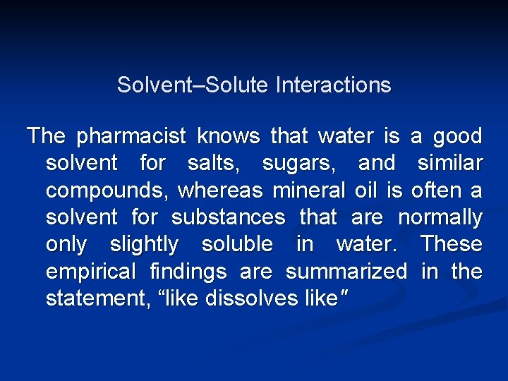 Solvent–Solute Interactions The pharmacist knows that water is a good solvent for salts, sugars,