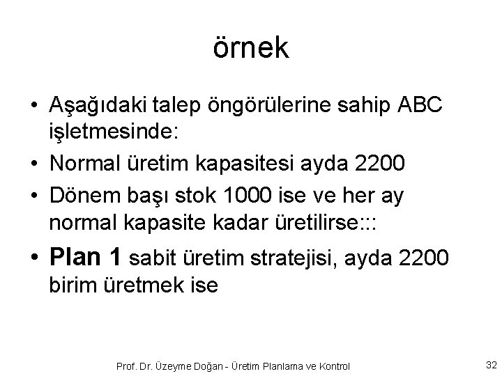 örnek • Aşağıdaki talep öngörülerine sahip ABC işletmesinde: • Normal üretim kapasitesi ayda 2200