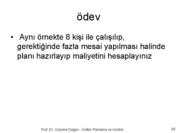 ödev • Aynı örnekte 8 kişi ile çalışılıp, gerektiğinde fazla mesai yapılması halinde planı