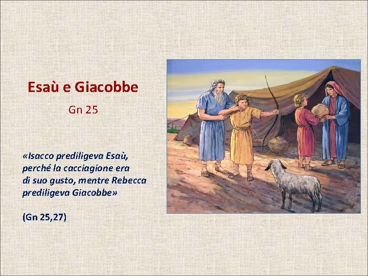 Esaù e Giacobbe Gn 25 «Isacco prediligeva Esaù, perché la cacciagione era di suo