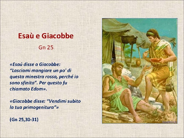 Esaù e Giacobbe Gn 25 «Esaú disse a Giacobbe: “Lasciami mangiare un po' di