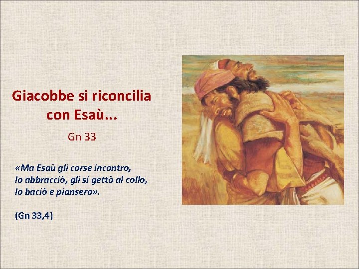 Giacobbe si riconcilia con Esaù. . . Gn 33 «Ma Esaù gli corse incontro,